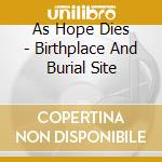 As Hope Dies - Birthplace And Burial Site cd musicale di As Hope Dies
