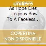 As Hope Dies - Legions Bow To A Faceless God cd musicale di As Hope Dies