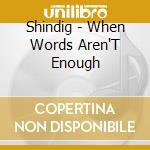 Shindig - When Words Aren'T Enough cd