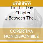 To This Day - Chapter 1:Between The Bridges cd musicale di To This Day