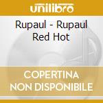 Rupaul - Rupaul Red Hot cd musicale di Rupaul