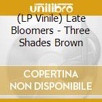 (LP Vinile) Late Bloomers - Three Shades Brown vinile