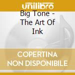Big Tone - The Art Of Ink cd musicale di Tone Big