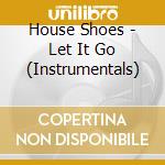 House Shoes - Let It Go (Instrumentals) cd