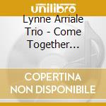 Lynne Arriale Trio - Come Together (Tenth Anniversary) cd