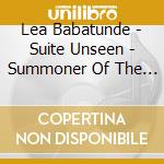 Lea Babatunde - Suite Unseen - Summoner Of The Ghost cd musicale di Lea Babatunde