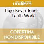 Bujo Kevin Jones - Tenth World cd musicale di Bujo Kevin Jones
