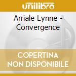Arriale Lynne - Convergence cd musicale di Arriale Lynne