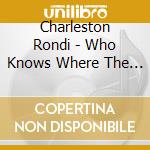 Charleston Rondi - Who Knows Where The Time Goes cd musicale di Charleston Rondi
