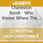 Charleston Rondi - Who Knows Where The Time Goes cd