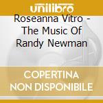 Roseanna Vitro - The Music Of Randy Newman cd musicale di Roseanna Vitro