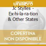 Jc Stylles - Ex-hi-la-ra-tion & Other States cd musicale di Jc Stylles