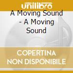 A Moving Sound - A Moving Sound cd musicale di A Moving Sound
