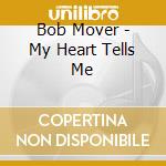Bob Mover - My Heart Tells Me cd musicale di Bob Mover