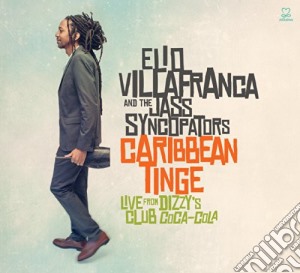 Elio Villafranca & His Jass Syncopators - Caribbean Tinge: Live From Dizzy's Club Coca-Cola cd musicale di Elio & His Jass Syncopators Villafranca