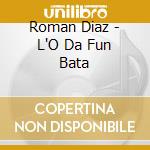 Roman Diaz - L'O Da Fun Bata cd musicale di Roman Diaz