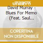 David Murray - Blues For Memo (Feat. Saul Williams) cd musicale di David Murray