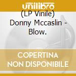 (LP Vinile) Donny Mccaslin - Blow. lp vinile di Donny Mccaslin
