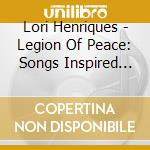 Lori Henriques - Legion Of Peace: Songs Inspired By Laureates cd musicale di Lori Henriques