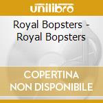 Royal Bopsters - Royal Bopsters cd musicale