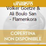 Volker Goetze & Ali Boulo San - Flamenkora cd musicale