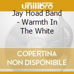 Jay Hoad Band - Warmth In The White cd