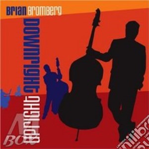 Brian Bromberg - Downright Upright cd musicale di BRIAN BROMBERG