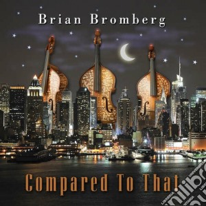 Brian Bromberg - Compared To That cd musicale di Brian Bromberg