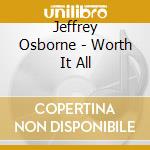 Jeffrey Osborne - Worth It All cd musicale di Jeffrey Osborne