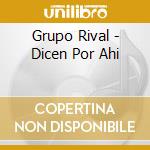 Grupo Rival - Dicen Por Ahi cd