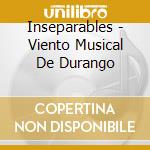 Inseparables - Viento Musical De Durango cd