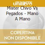 Mister Chivo Vs Pegados - Mano A Mano cd