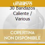 30 Bandazos Caliente / Various cd