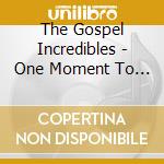 The Gospel Incredibles - One Moment To Be Saved cd musicale di The Gospel Incredibles