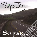 Slipjig - So Far