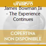 James Bowman Iii - The Experience Continues cd musicale di James Bowman Iii