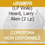 (LP Vinile) Heard, Larry - Alien (2 Lp) lp vinile di Larry Heard