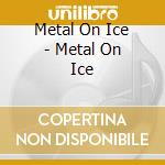 Metal On Ice - Metal On Ice cd