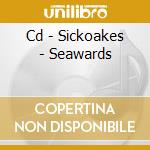 Cd - Sickoakes - Seawards cd musicale di SICKOAKES