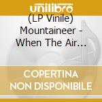 (LP VINILE) LP - MOUNTAINEER - WHEN THE AIR IS BRIGHT T