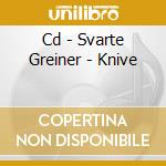 Cd - Svarte Greiner - Knive cd musicale di GREINER, SVARTE