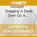 Grouper - Dragging A Dead Deer Up A Hill cd musicale di GROUPER