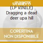 (LP VINILE) Dragging a dead deer upa hill cd
