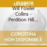Will Fowler Collins - Perdition Hill Radio cd musicale di Will Fowler collins