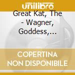 Great Kat, The - Wagner, Goddess, Chopin And Shredderrific cd musicale