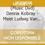 (Music Dvd) Dennis Kobray - Meet Ludwig Van Beethoven cd