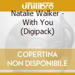 Natalie Walker - With You (Digipack) cd musicale di Natalie Walker