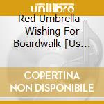 Red Umbrella - Wishing For Boardwalk [Us Import] cd