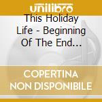 This Holiday Life - Beginning Of The End Of The Word cd