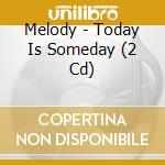 Melody - Today Is Someday (2 Cd) cd